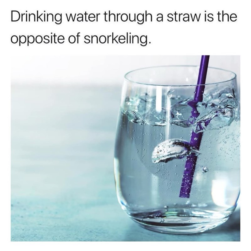 Drinking water through a straw is the opposite of snorkeling.