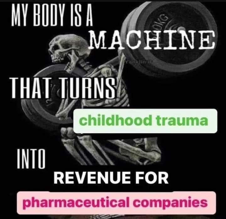 MY BODY IS A OKG MACHINE THAT TURNS Yariklinin INTO childhood trauma REVENUE FOR pharmaceutical companies
