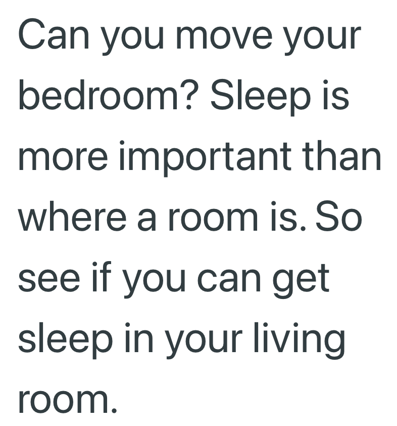 Can you move your bedroom? Sleep is more important than where a room is. So see if you can get sleep in your living room.