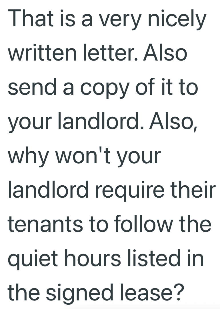 That is a very nicely written letter. Also send a copy of it to your landlord. Also, why won't your landlord require their tenants to follow the quiet hours listed in the signed lease?