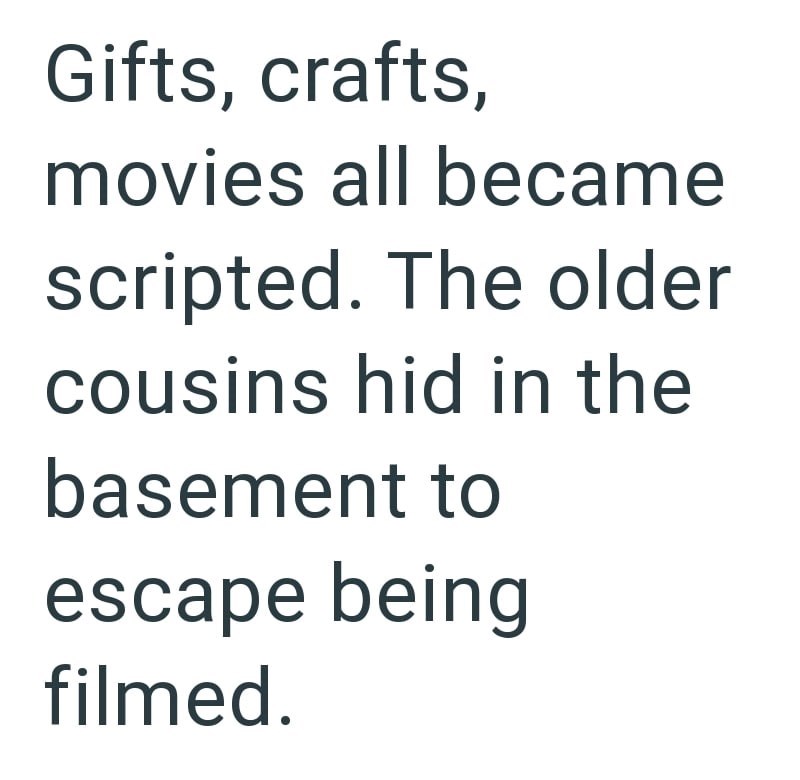 Gifts, crafts, movies all became scripted. The older cousins hid in the basement to escape being filmed.