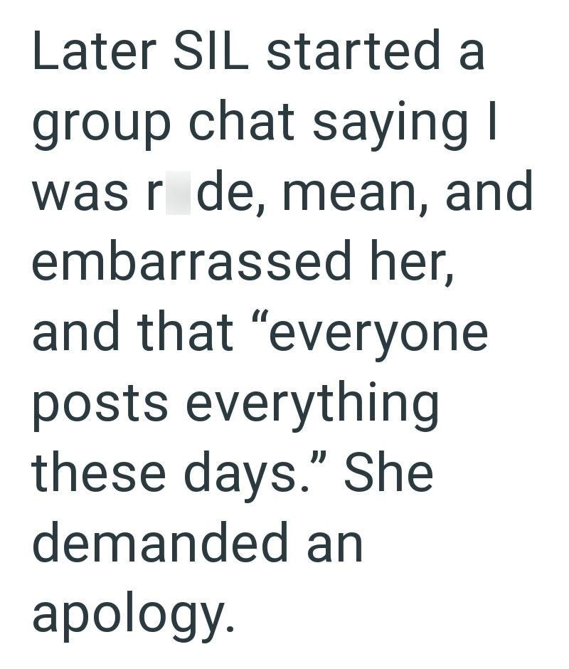 Later SIL started a group chat saying I was r de, mean, and embarrassed her, and that "everyone posts everything these days." She demanded an apology.