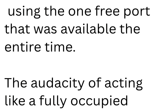 using the one free port that was available the entire time. The audacity of acting like a fully occupied