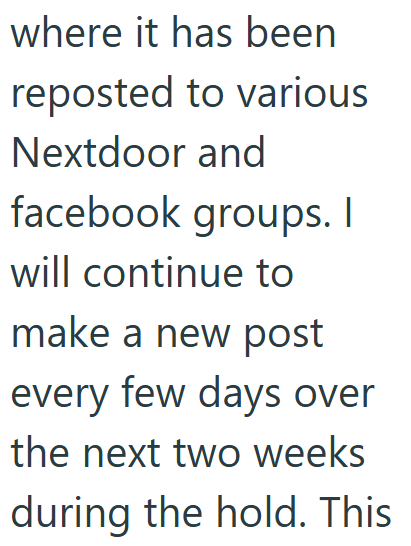 where it has been reposted to various Nextdoor and facebook groups. I will continue to make a new post every few days over the next two weeks during the hold. This