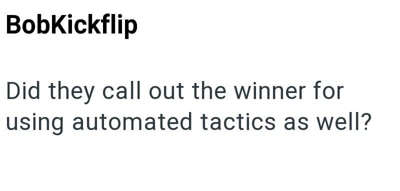 BobKickflip Did they call out the winner for using automated tactics as well?