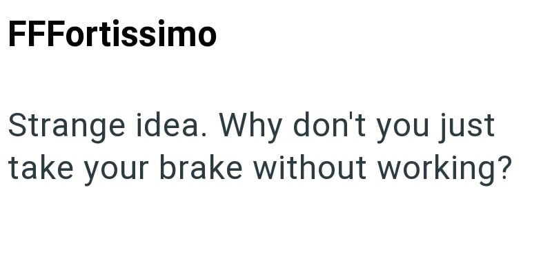 FFFortissimo Strange idea. Why don't you just take your brake without working?