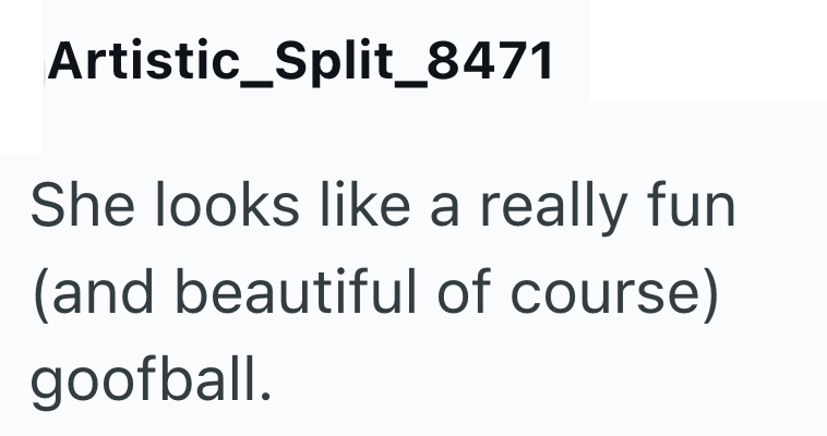 Artistic_Split_8471 She looks like a really fun (and beautiful of course) goofball.