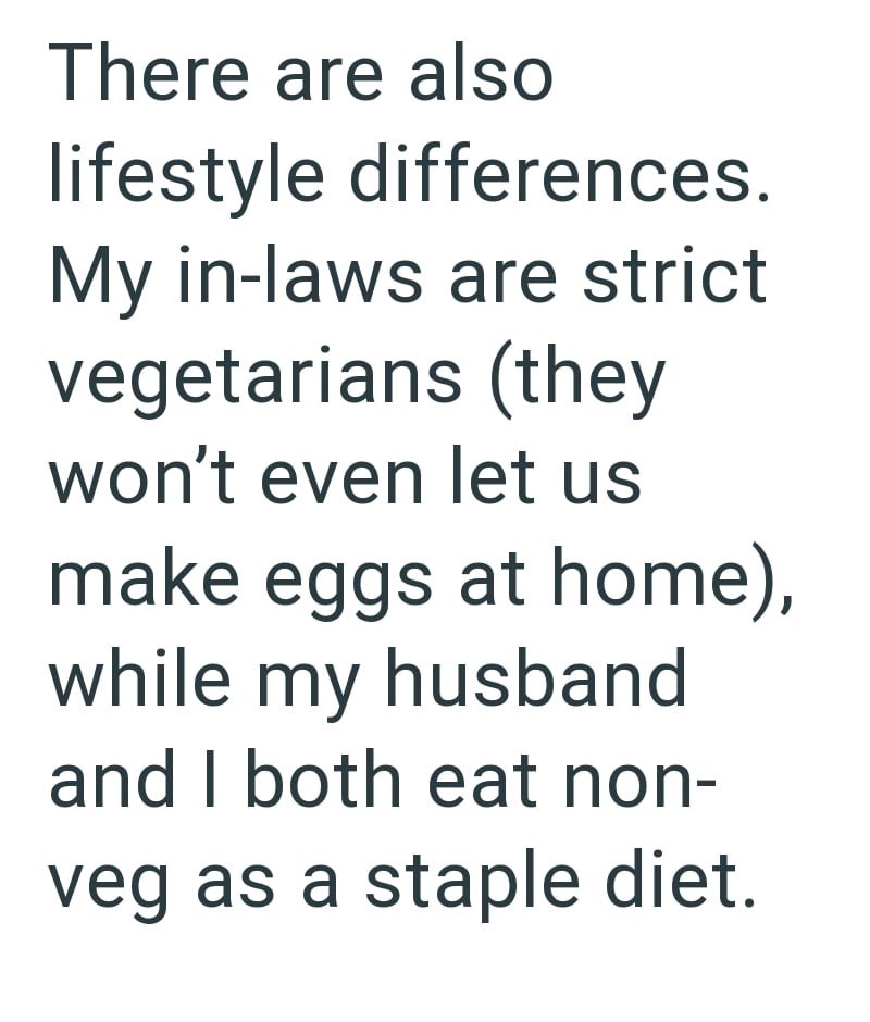 There are also lifestyle differences. My in-laws are strict vegetarians (they won't even let us make eggs at home), while my husband and I both eat non- veg as a staple diet.
