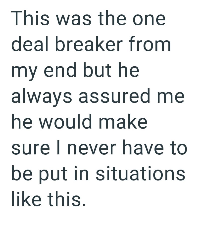 This was the one deal breaker from my end but he always assured me he would make sure I never have to be put in situations like this.