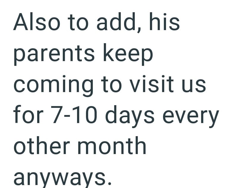 Also to add, his parents keep coming to visit us for 7-10 days every other month anyways.