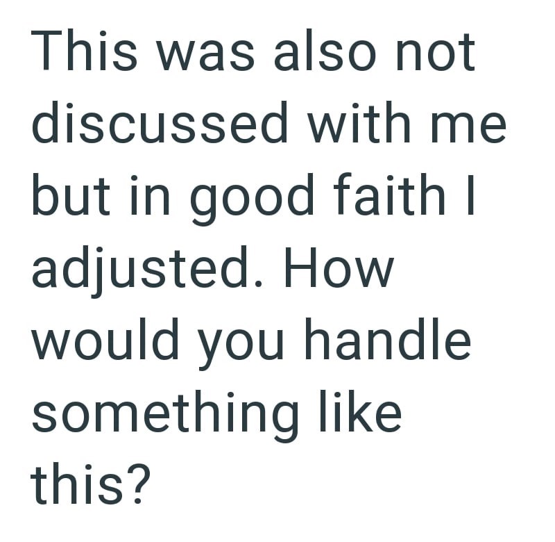 This was also not discussed with me but in good faith I adjusted. How would you handle something like this?
