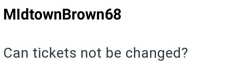 MidtownBrown68 Can tickets not be changed?