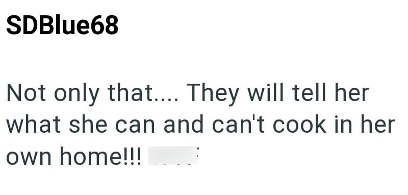 SDBlue68 Not only that.... They will tell her what she can and can't cook in her own home!!!