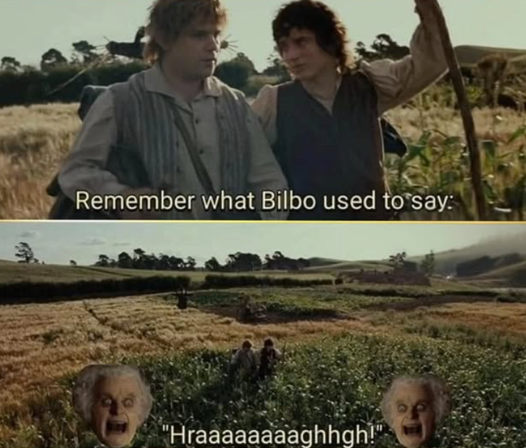 Remember what Bilbo used to say: "Hraaaaaaaaghhgh!"