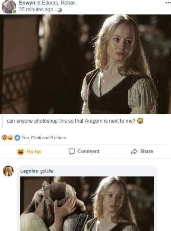 Eowyn at Edoras, Rohan 25 minutes ago can anyone photoshop this so that Aragorn is next to me? → You, Gimli and 6 others Ha ha Legolas gotcha Comment Share