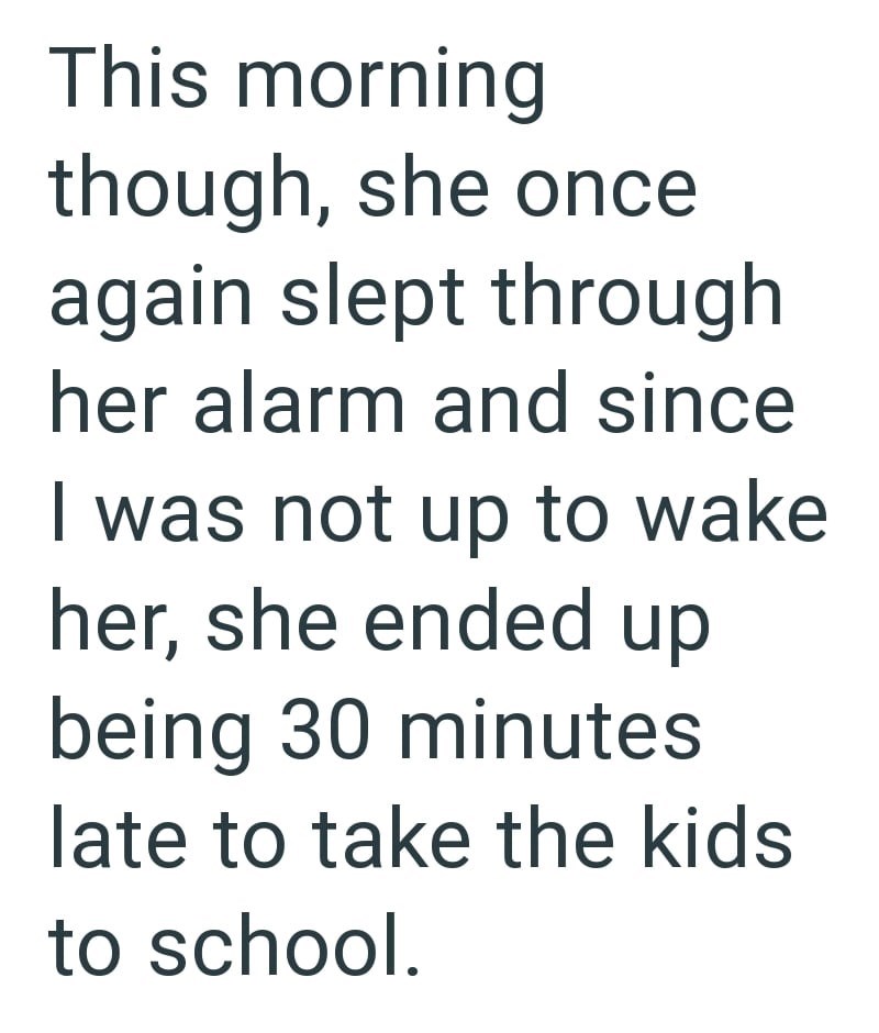 This morning though, she once again slept through her alarm and since I was not up to wake her, she ended up being 30 minutes late to take the kids to school.