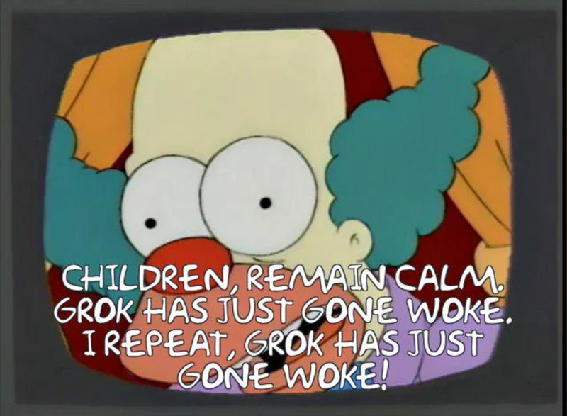 CHILDREN, REMAIN CALM GROK HAS JUST GONE WOKE. I REPEAT, GROK HAS JUST GONE WOKE!