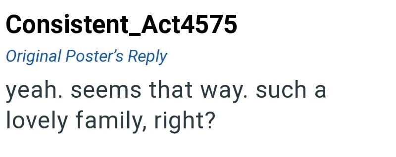 Consistent_Act4575 Original Poster's Reply yeah. seems that way. such a lovely family, right?