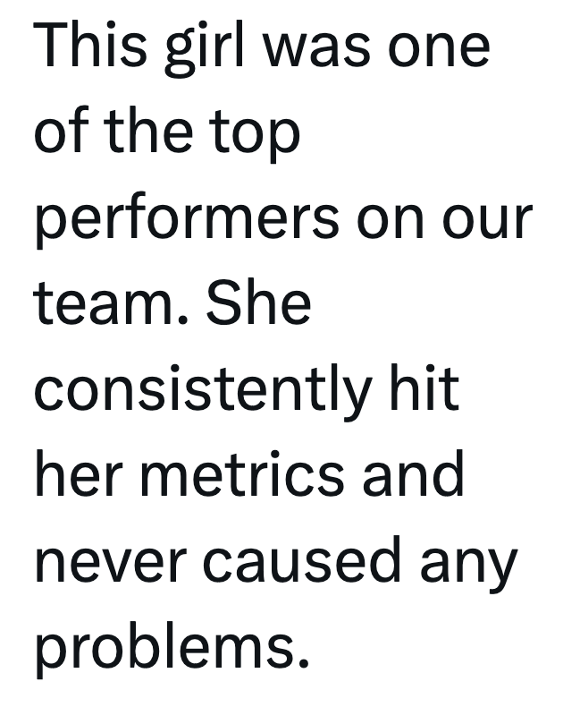 This girl was one of the top performers on our team. She consistently hit her metrics and never caused any problems.