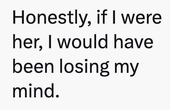 Honestly, if I were her, I would have been losing my mind.