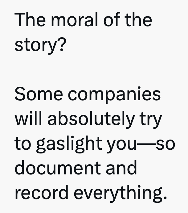 The moral of the story? Some companies will absolutely try to gaslight you—so document and record everything.