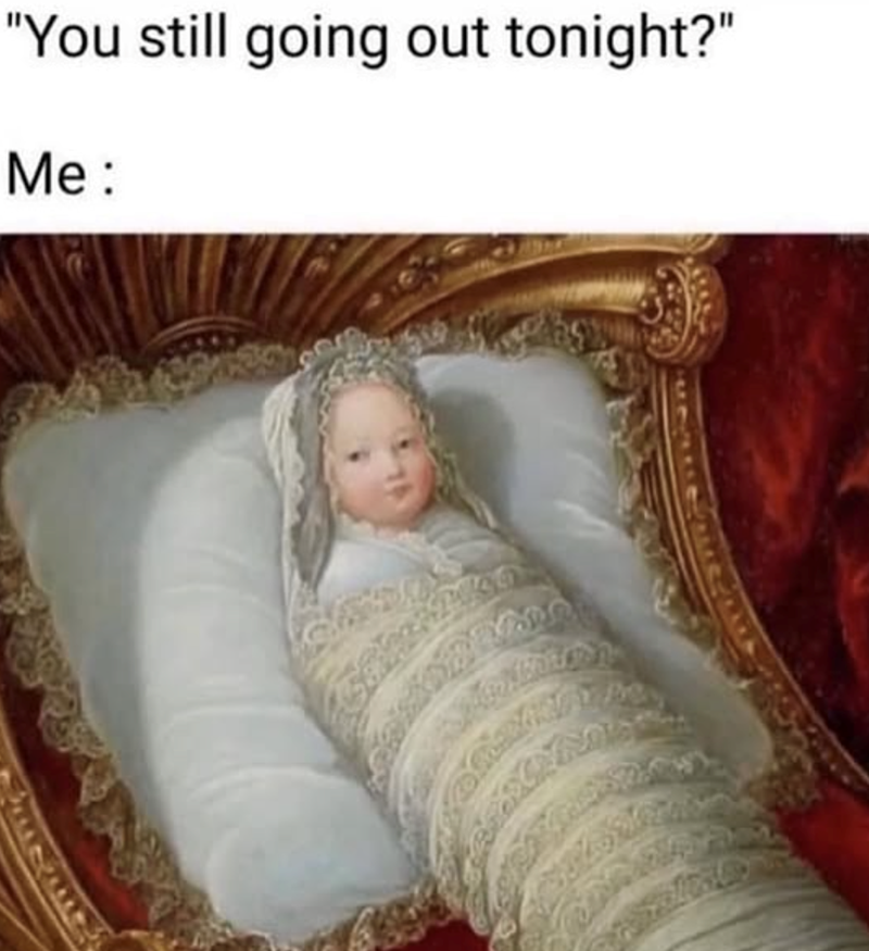 "You still going out tonight?" Me: