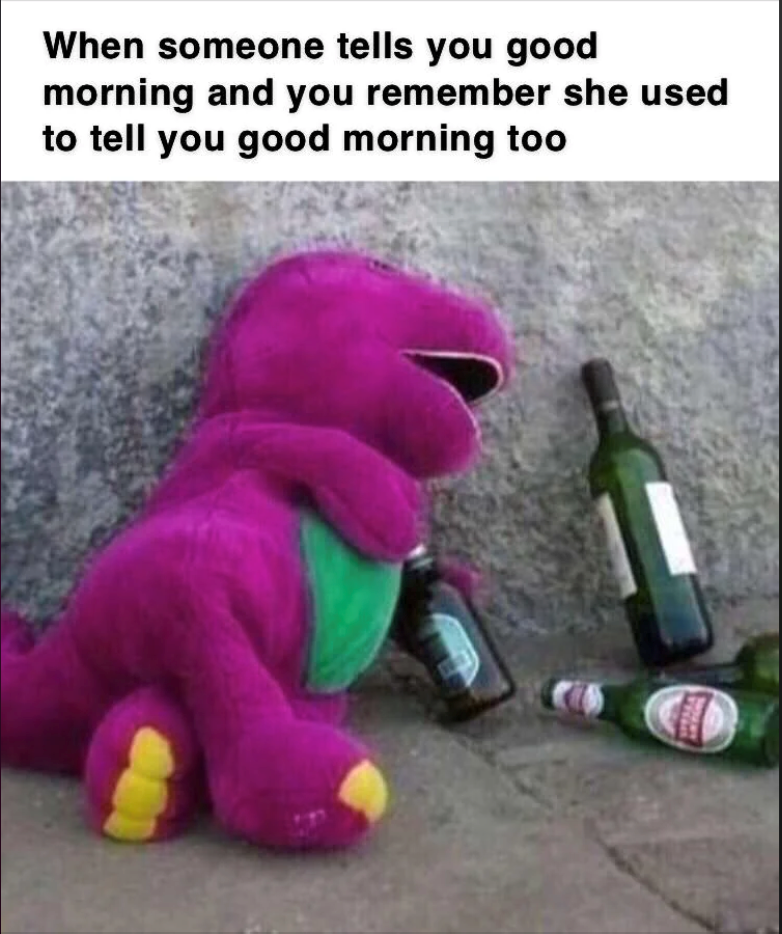 When someone tells you good morning and you remember she used to tell you good morning too SEMA