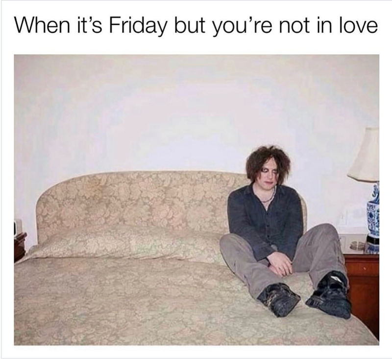 When it's Friday but you're not in love