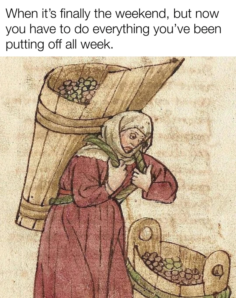 When it's finally the weekend, but now you have to do everything you've been putting off all week.