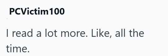 PCVictim 100 I read a lot more. Like, all the time.