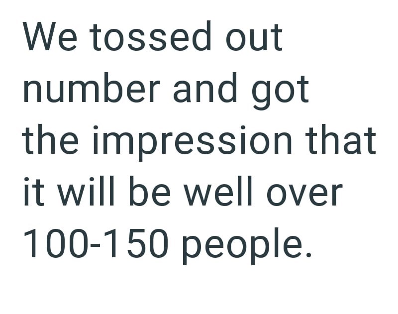 We tossed out number and got the impression that it will be well over 100-150 people.
