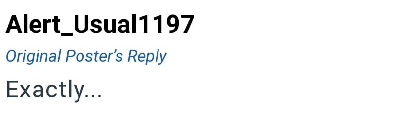 Alert_Usual1197 Original Poster's Reply Exactly...