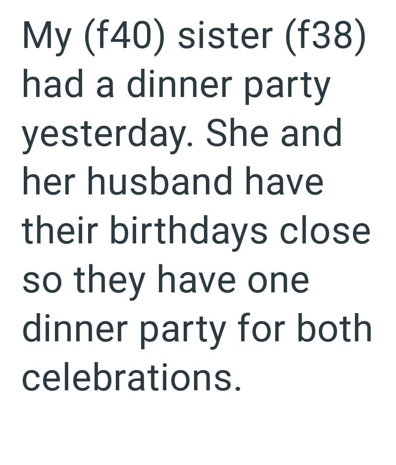 My (f40) sister (f38) had a dinner party yesterday. She and her husband have their birthdays close so they have one dinner party for both celebrations.