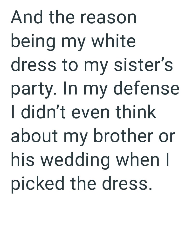 And the reason being my white dress to my sister's party. In my defense I didn't even think about my brother or his wedding when I picked the dress.