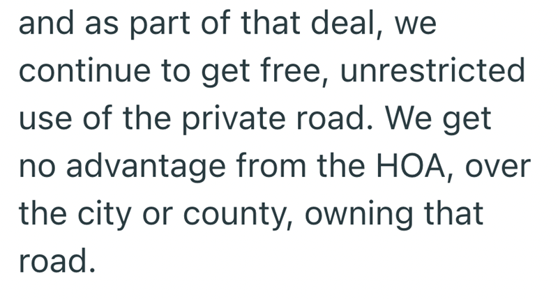 and as part of that deal, we continue to get free, unrestricted use of the private road. We get no advantage from the HOA, over the city or county, owning that road.