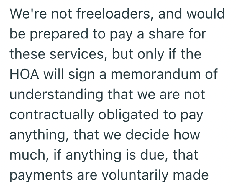 We're not freeloaders, and would be prepared to pay a share for these services, but only if the HOA will sign a memorandum of understanding that we are not contractually obligated to pay anything, that we decide how much, if anything is due, that payments are voluntarily made