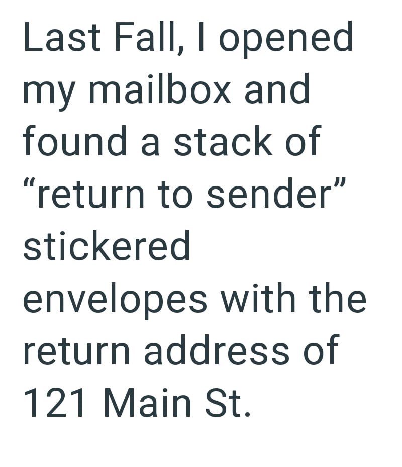 Last Fall, I opened my mailbox and found a stack of "return to sender" stickered envelopes with the return address of 121 Main St.