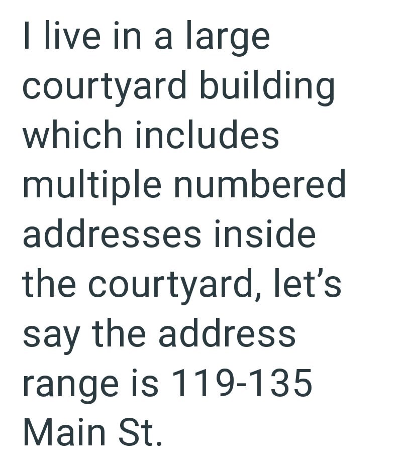 I live in a large courtyard building which includes multiple numbered addresses inside the courtyard, let's say the address range is 119-135 Main St.