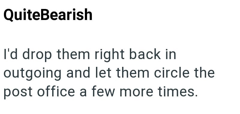QuiteBearish I'd drop them right back in outgoing and let them circle the post office a few more times.