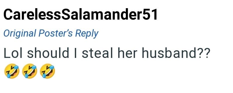CarelessSalamander51 Original Poster's Reply Lol should I steal her husband??