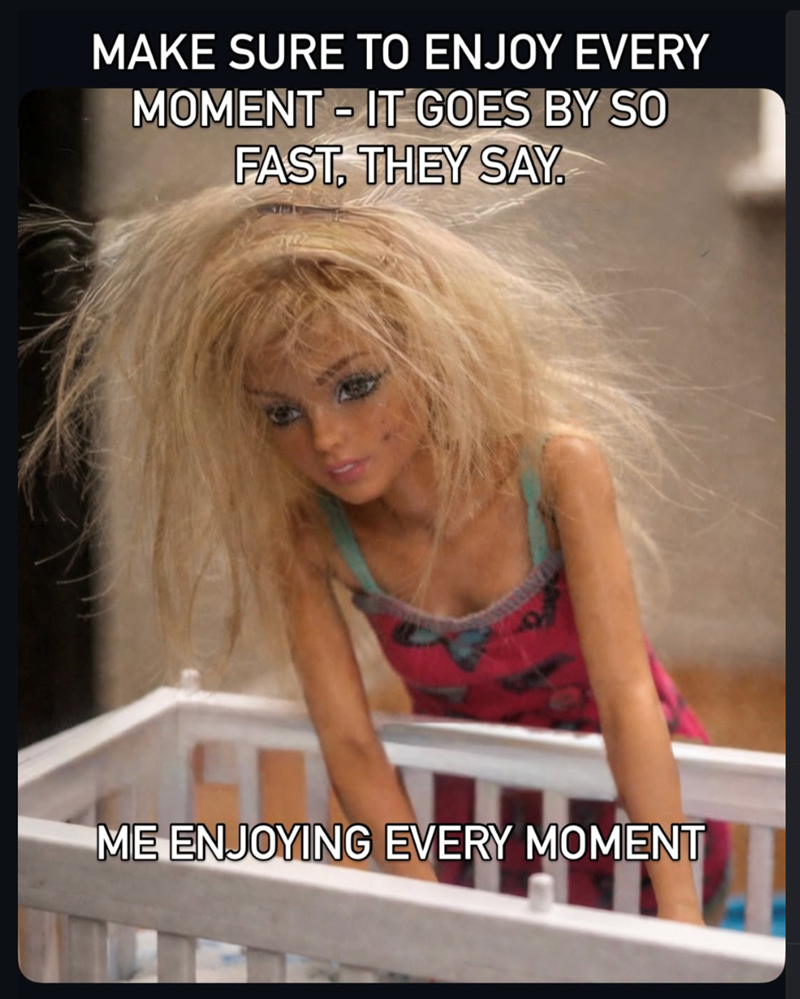 MAKE SURE TO ENJOY EVERY O MOMENT IT GOES BY SO FAST, THEY SAY. ME ENJOYING EVERY MOMENT