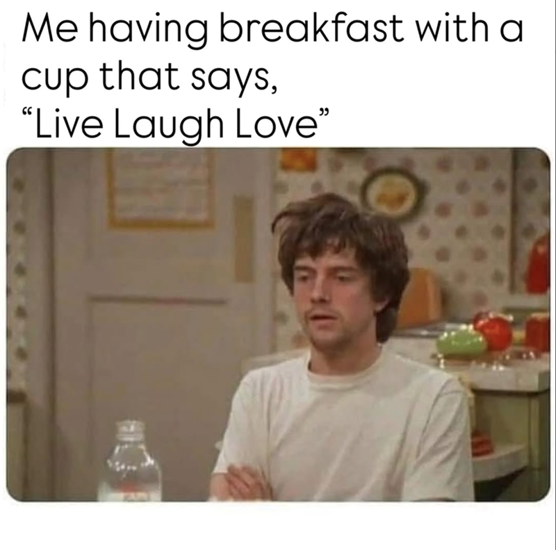 Me having breakfast with a cup that says, “Live Laugh Love"