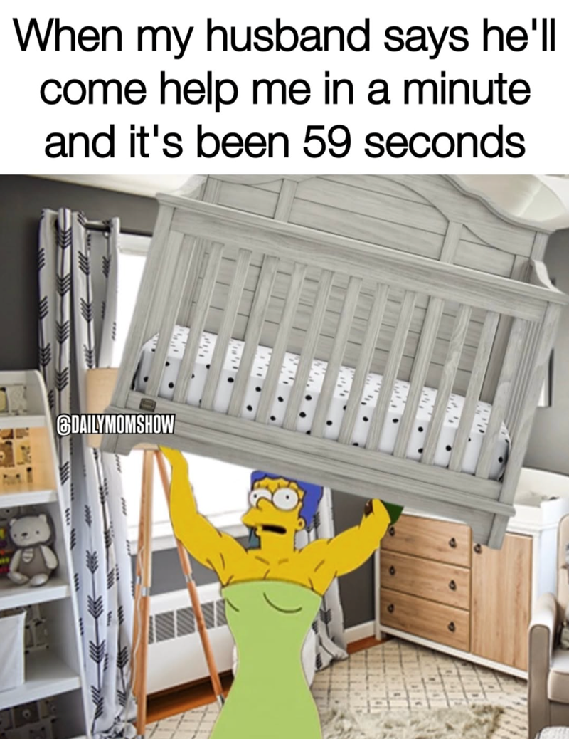 When my husband says he'll come help me in a minute and it's been 59 seconds DAILY MOMSHOW