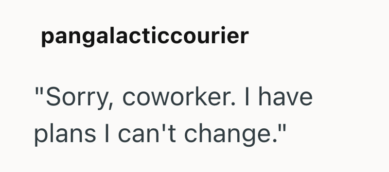 pangalacticcourier "Sorry, coworker. I have plans I can't change."