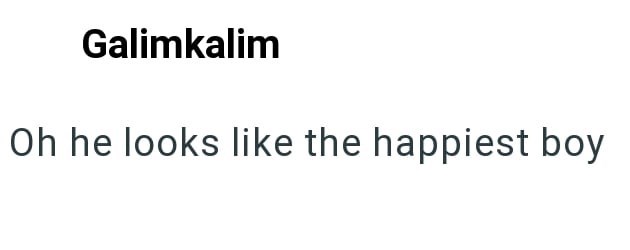 Galimkalim Oh he looks like the happiest boy