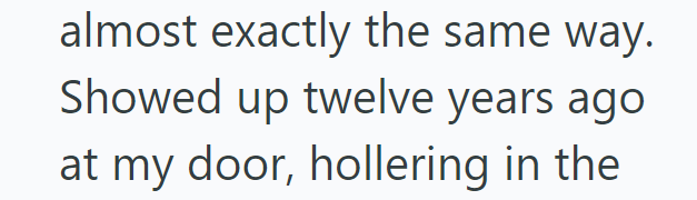 almost exactly the same way. Showed up twelve years ago at my door, hollering in the