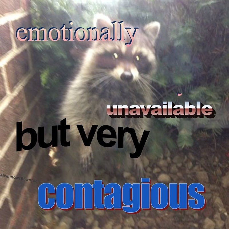 emotionally unavailable but very @windows95wordart contagious