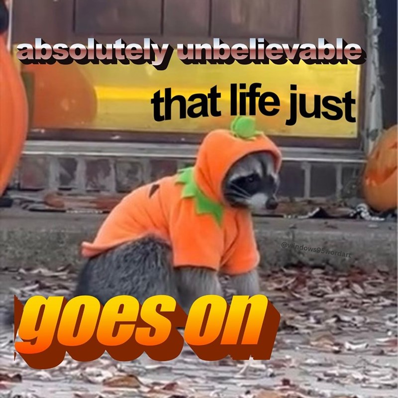 absolutely unbelievable that life just goes on @windows95wordart