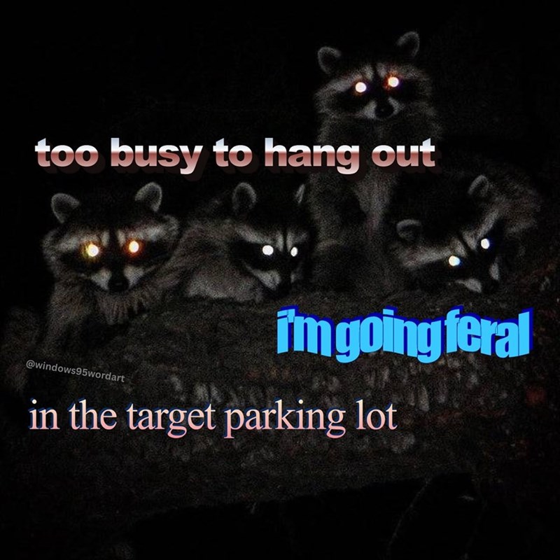 too busy to hang out @windows95wordart i'm going feral in the target parking lot