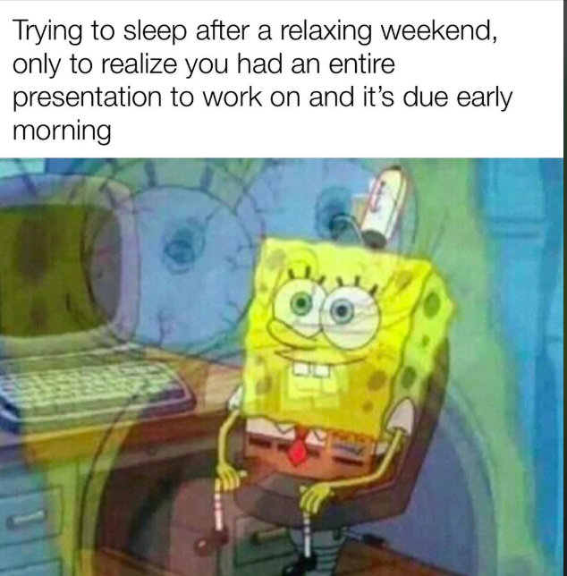 Trying to sleep after a relaxing weekend, only to realize you had an entire presentation to work on and it's due early morning